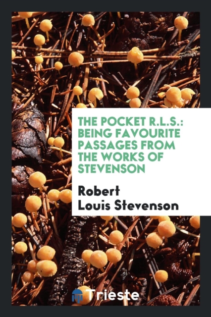 The Pocket R.L.S. : Being Favourite Passages from the Works of Stevenson, Paperback Book