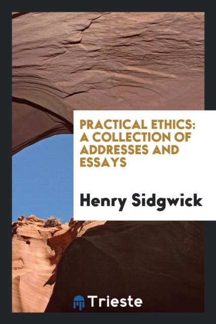 Practical Ethics : A Collection of Addresses and Essays, Paperback Book