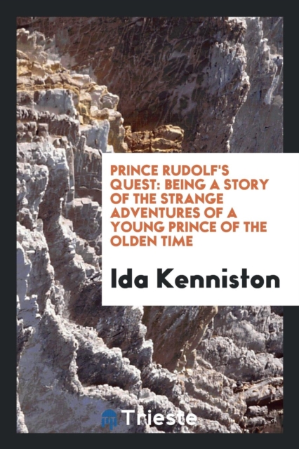 Prince Rudolf's Quest : Being a Story of the Strange Adventures of a Young Prince of the Olden Time, Paperback Book