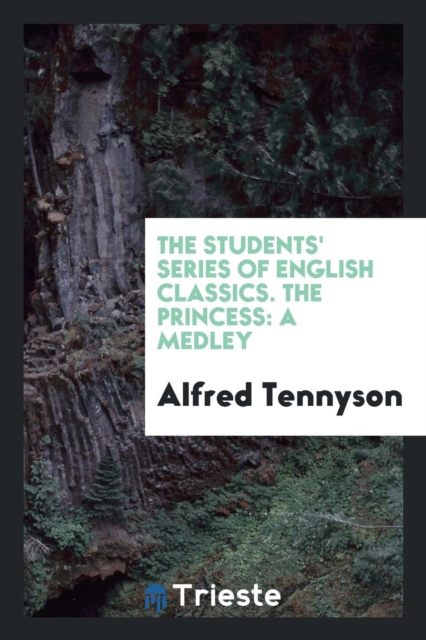 The Students' Series of English Classics. the Princess : A Medley, Paperback Book