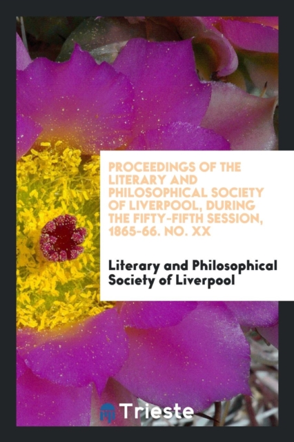 Proceedings of the Literary and Philosophical Society of Liverpool, During the Fifty-Fifth Session, 1865-66. No. XX, Paperback Book
