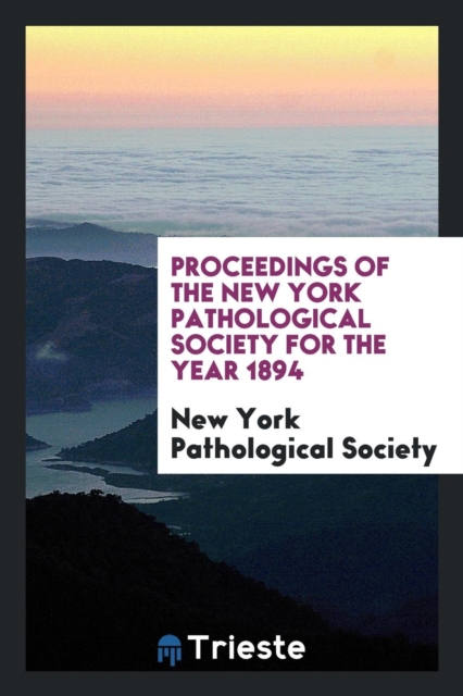 Proceedings of the New York Pathological Society for the Year 1894, Paperback Book