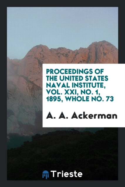 Proceedings of the United States Naval Institute, Vol. XXI, No. 1, 1895, Whole No. 73, Paperback Book