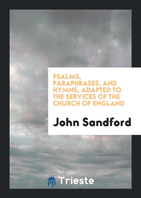Psalms, Paraphrases, and Hymns, Adapted to the Services of the Church of England, Paperback Book