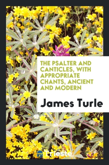 The Psalter and Canticles, with Appropriate Chants, Ancient and Modern, Paperback Book