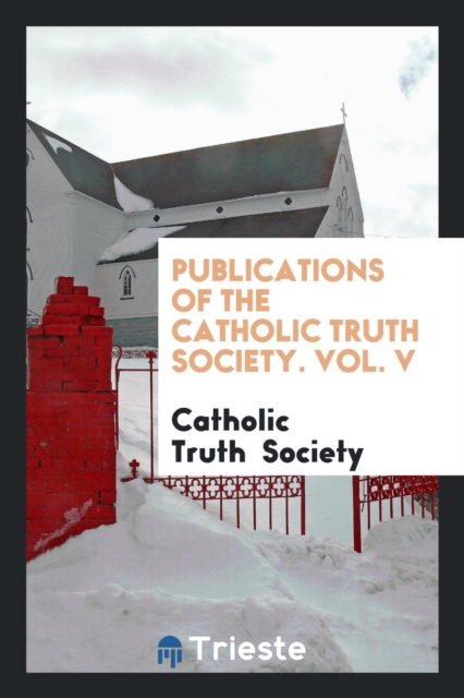 Publications of the Catholic Truth Society. Vol. V, Paperback / softback Book