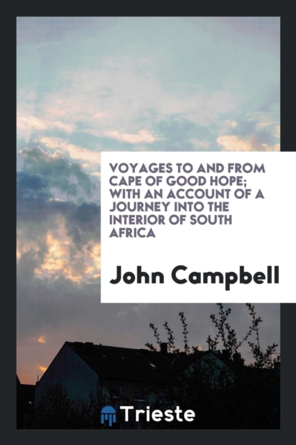 Voyages to and from Cape of Good Hope; With an Account of a Journey Into the Interior of South Africa, Paperback / softback Book