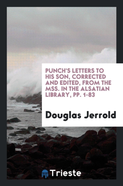Punch's Letters to His Son, Corrected and Edited, from the Mss. in the Alsatian Library, Pp. 1-83, Paperback Book