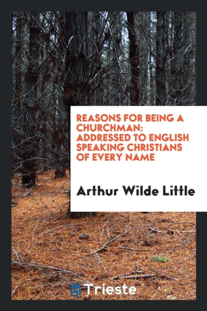 Reasons for Being a Churchman : Addressed to English Speaking Christians of Every Name, Paperback Book