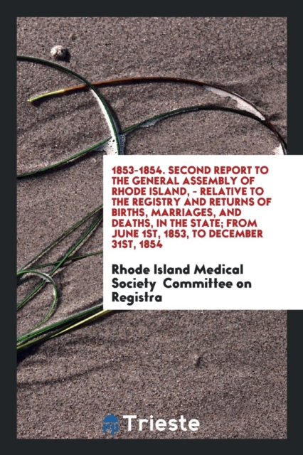 1853-1854. Second Report to the General Assembly of Rhode Island, - Relative to the Registry and Returns of Births, Marriages, and Deaths, in the State; From June 1st, 1853, to December 31st, 1854, Paperback Book