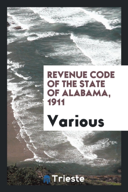 Revenue Code of the State of Alabama, 1911, Paperback Book