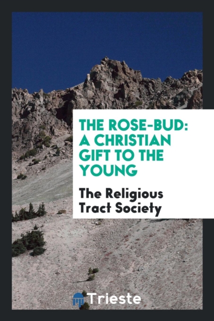 The Rose-Bud : A Christian Gift to the Young, Paperback Book