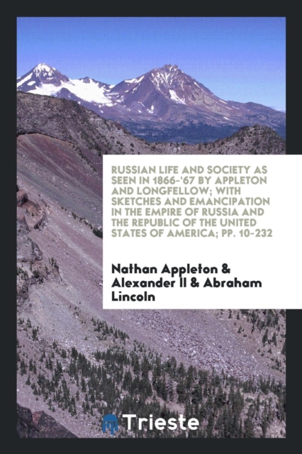 Russian Life and Society as Seen in 1866-'67 by Appleton and Longfellow; With Sketches and Emancipation in the Empire of Russia and the Republic of the United States of America; Pp. 10-232, Paperback / softback Book