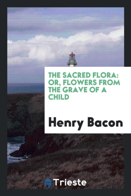 The Sacred Flora : Or, Flowers from the Grave of a Child, Paperback Book