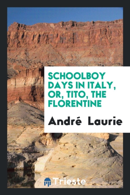Schoolboy Days in Italy, Or, Tito, the Florentine, Paperback Book