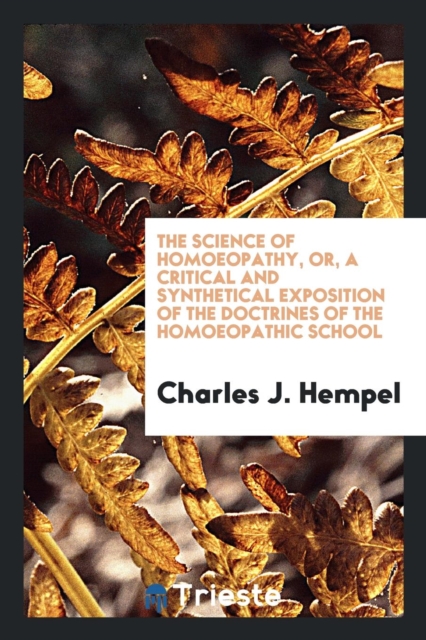 The Science of Homoeopathy, Or, a Critical and Synthetical Exposition of the Doctrines of the Homoeopathic School, Paperback Book