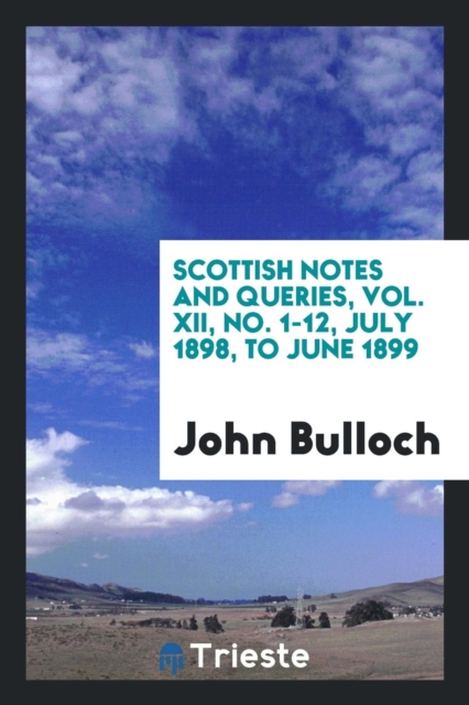 Scottish Notes and Queries, Vol. XII, No. 1-12, July 1898, to June 1899, Paperback Book