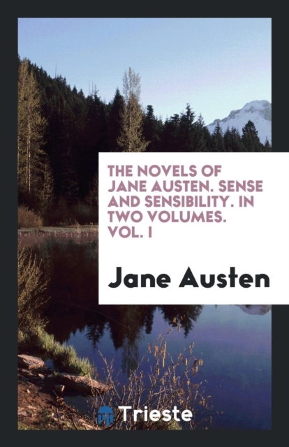 The Novels of Jane Austen. Sense and Sensibility. in Two Volumes. Vol. I, Paperback Book