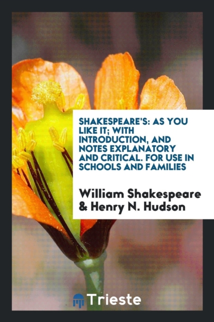 Shakespeare's : As You Like It; With Introduction, and Notes Explanatory and Critical. for Use in Schools and Families, Paperback Book