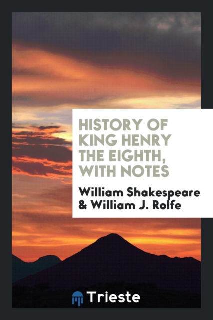 History of King Henry the Eighth, with Notes, Paperback Book