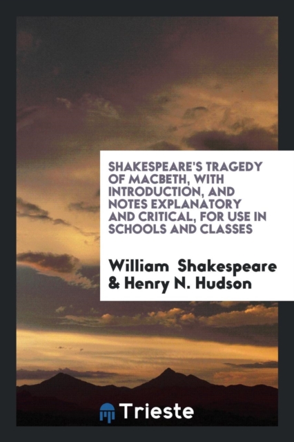 Shakespeare's Tragedy of Macbeth. with Introduction, and Notes Explanatory and Critical : For Use in Schools and Classes, Paperback Book