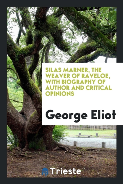 Silas Marner, the Weaver of Raveloe, with Biography of Author and Critical Opinions, Paperback Book
