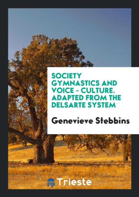 Society Gymnastics and Voice - Culture. Adapted from the Delsarte System, Paperback Book