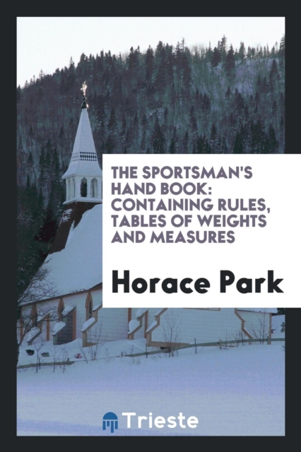 The Sportsman's Hand Book : Containing Rules, Tables of Weights and Measures, Paperback Book