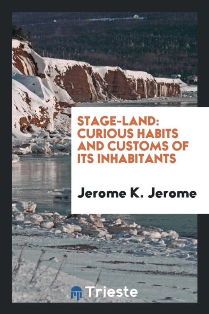 Stage-Land : Curious Habits and Customs of Its Inhabitants, Paperback Book