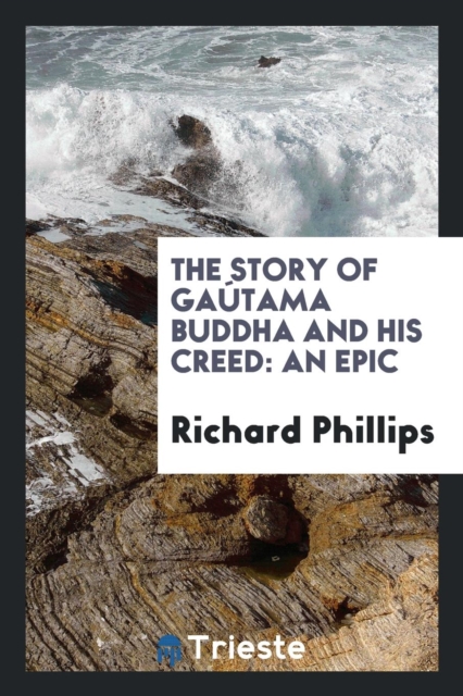 The Story of Ga tama Buddha and His Creed : An Epic, Paperback Book