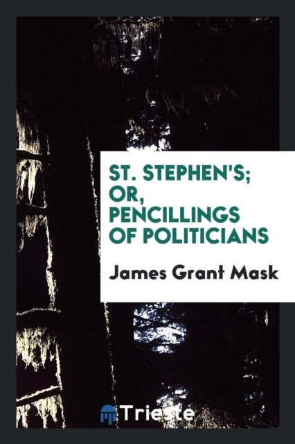 St. Stephen's; Or, Pencillings of Politicians, Paperback Book