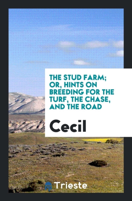 The Stud Farm; Or, Hints on Breeding for the Turf, the Chase, and the Road, Paperback Book