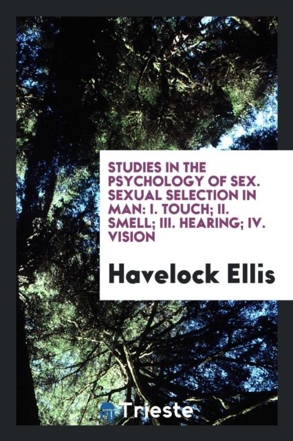 Studies in the Psychology of Sex. Sexual Selection in Man : I. Touch; II. Smell; III. Hearing; IV. Vision, Paperback Book