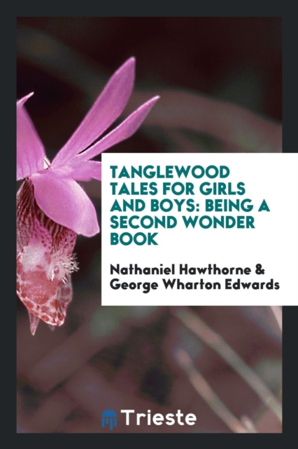 Tanglewood Tales for Girls and Boys : Being a Second Wonder Book, Paperback Book