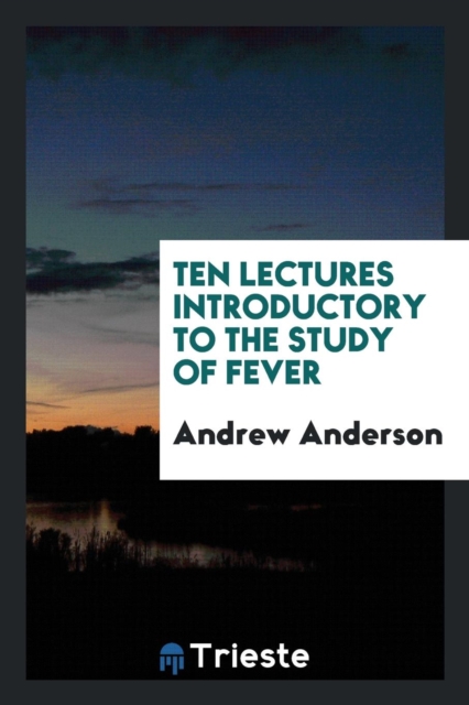 Ten Lectures Introductory to the Study of Fever, Paperback Book