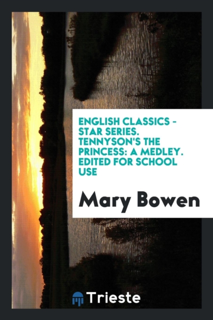 English Classics - Star Series. Tennyson's the Princess : A Medley. Edited for School Use, Paperback Book