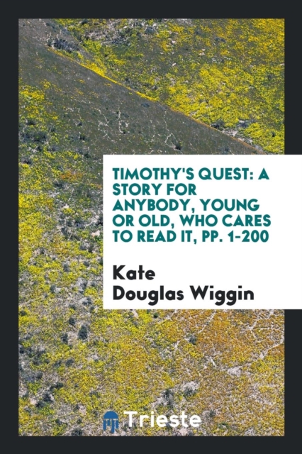 Timothy's Quest : A Story for Anybody, Young or Old, Who Cares to Read It, Pp. 1-200, Paperback Book