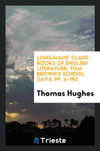 Longmans' Class-Books of English Literature; Tom Brown's School Days; Pp. 4-192, Paperback Book