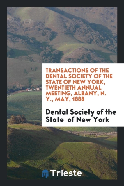 Transactions of the Dental Society of the State of New York, Twentieth Annual Meeting, Albany, N. Y., May, 1888, Paperback Book