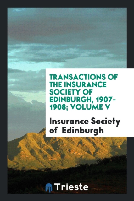 Transactions of the Insurance Society of Edinburgh, 1907-1908; Volume V, Paperback Book
