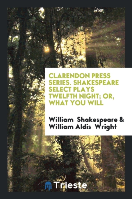 Clarendon Press Series. Shakespeare Select Plays Twelfth Night; Or, What You Will, Paperback Book