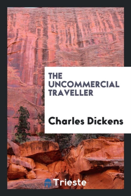 The Uncommercial Traveller, Paperback Book