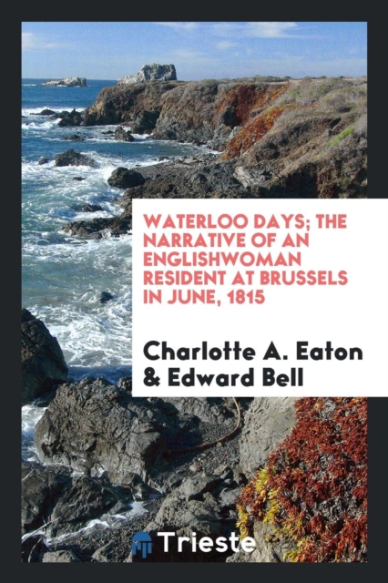 Waterloo Days; The Narrative of an Englishwoman Resident at Brussels in June, 1815, Paperback Book