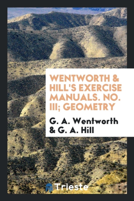 Wentworth & Hill's Exercise Manuals. No. III. Geometry, Paperback Book