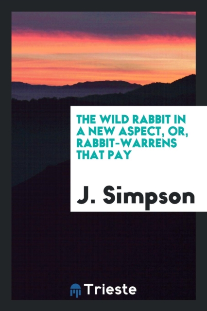 The Wild Rabbit in a New Aspect, Or, Rabbit-Warrens That Pay, Paperback Book