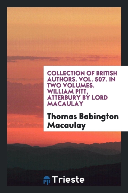 Collection of British Authors. Vol. 507. in Two Volumes. William Pitt, Atterbury by Lord Macaulay, Paperback Book