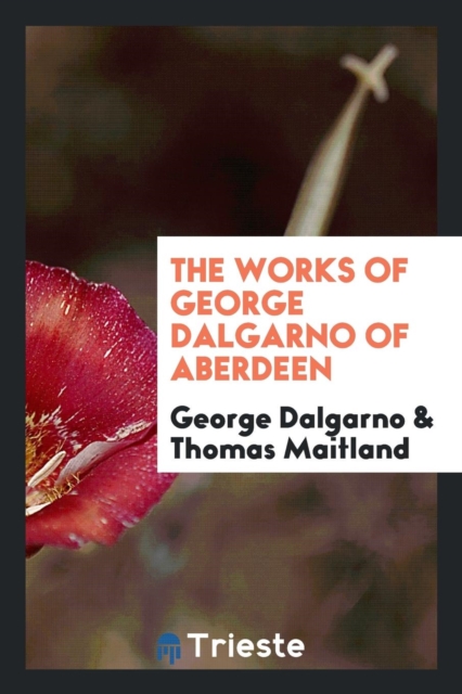The Works of George Dalgarno of Aberdeen, Paperback Book