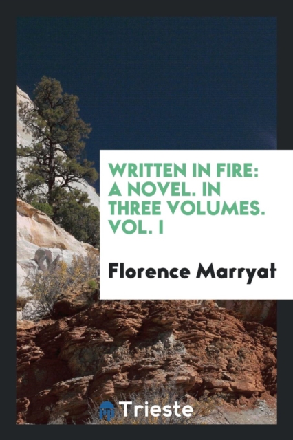 Written in Fire : A Novel. in Three Volumes. Vol. I, Paperback Book