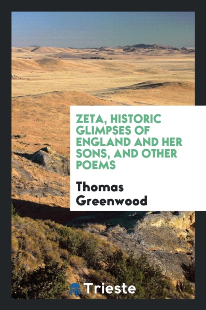 Zeta, Historic Glimpses of England and Her Sons, and Other Poems, Paperback Book