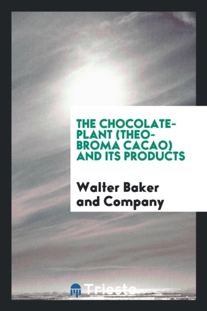 The Chocolate-Plant (Theobroma Cacao) and Its Products, Paperback Book